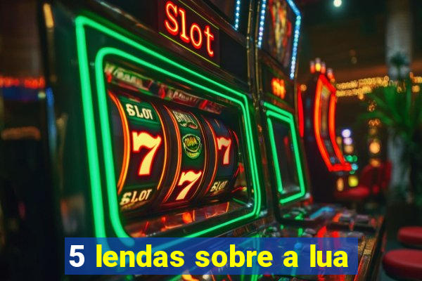 5 lendas sobre a lua